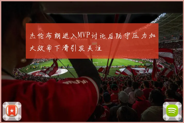 杰伦布朗进入MVP讨论后防守压力加大效率下滑引发关注