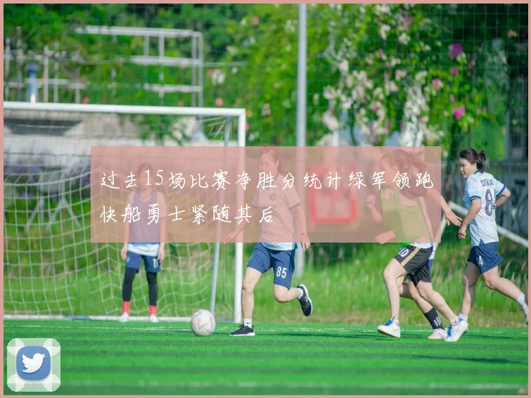 过去15场比赛净胜分统计绿军领跑快船勇士紧随其后